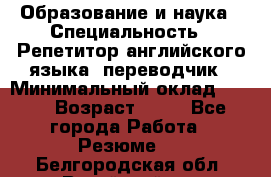 Образование и наука › Специальность ­ Репетитор английского языка, переводчик › Минимальный оклад ­ 600 › Возраст ­ 23 - Все города Работа » Резюме   . Белгородская обл.,Валуйский р-н